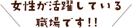 女性が活躍している職場です!!